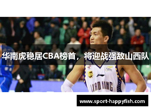 华南虎稳居CBA榜首，将迎战强敌山西队